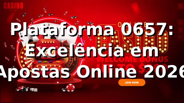 Plataforma 0657: Excelência em Apostas Online 2026 🎮